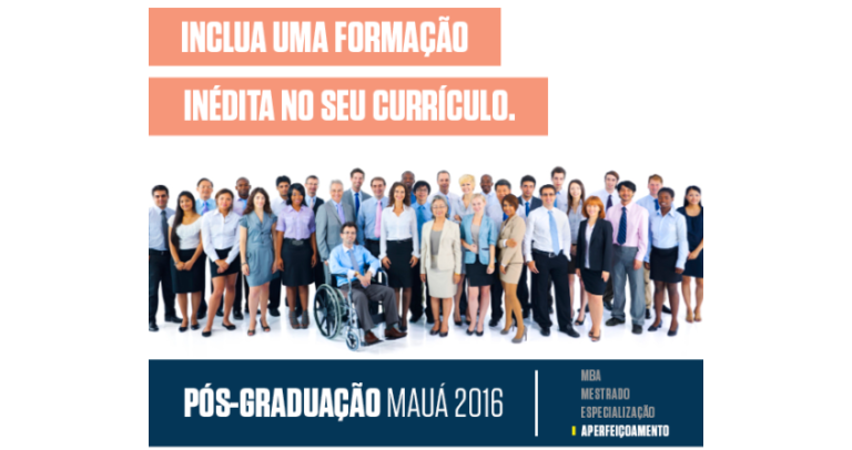 Descrição de Imagem: Pós-Graduação Mauá 2016 - MBA, Mestrado, Especialização, aperfeiçoamento. O cartaz traz a foto de diversas pessoas vestidas com roupa social. Acima está a frase "Inclua uma formação inédita em seu currículo"