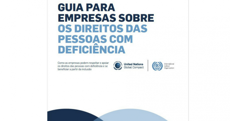 Descrição da imagem: Capa do Guia: No fundo branco, texto em azul escuro: Guia para empresas sobre os direitos das pessoas com deficiência — Como as empresas podem respeitar e apoiar os direitos das pessoas com deficiência e se beneficiar a partir da inclusão. Logotipo da OIT e do Pacto Global