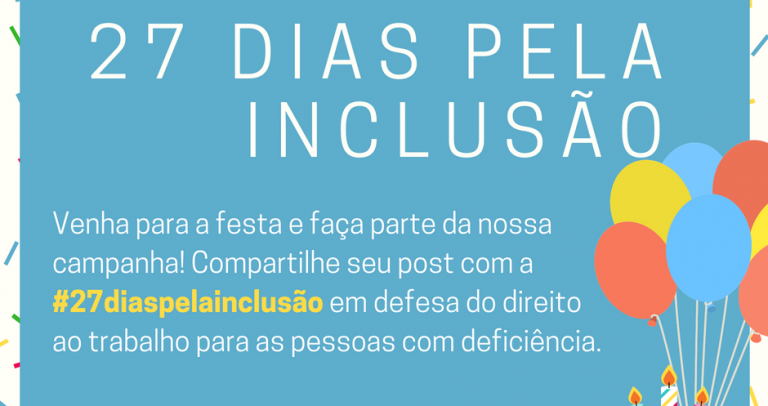Descrição de imagem: Imagem com fundo azul claro com o texto Lei de Cotas – 27 Dias pela Inclusão. Venha para a festa e faça parte da nossa campanha! Compartilhe seu post com #27diaspelainclusao em defesa do direito ao trabalho para as pessoas com deficiência. No canto inferior direito está o desenho de um pedaço de bolo de aniversário e balões coloridos. Na parte inferior está o logo do 27º Aniversário da Lei de Cotas e o logo da Câmara Paulista para Inclusão