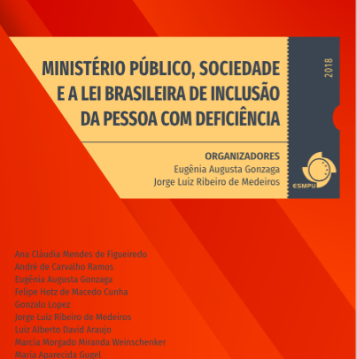 Descrição da imagem: capa da publicação, com fundo vermelho e destaque em laranja e preto para o título Ministério Público, Sociedade e a Lei Brasileira de Inclusão da Pessoa com Deficiência 2018 / Organizadores Eugênia Maria Gonzaga e Jorge Luiz Ribeiro de Medeiros / ESMPU. Na capa também estão os nomes dos autores de capítulos: Ana Cláudia Mendes de Figueiredo, André de Carvalho Ramos, Eugênia Maria Gonzaga, Felipe Hotz de Macedo Cunha, Gonzalo Lopez, Jose Luiz Ribeiro de Medeiros, Luiz Alberto David Araujo, Maria Morgado Miranda Weinschenker, Maria Aparecida Gugel, Maurício Maia, Rodrigo Hübner Mendes, Sidney Pessoa Madruga, Stella Camlot Reicher, Symone Maria Machado Bonfim.