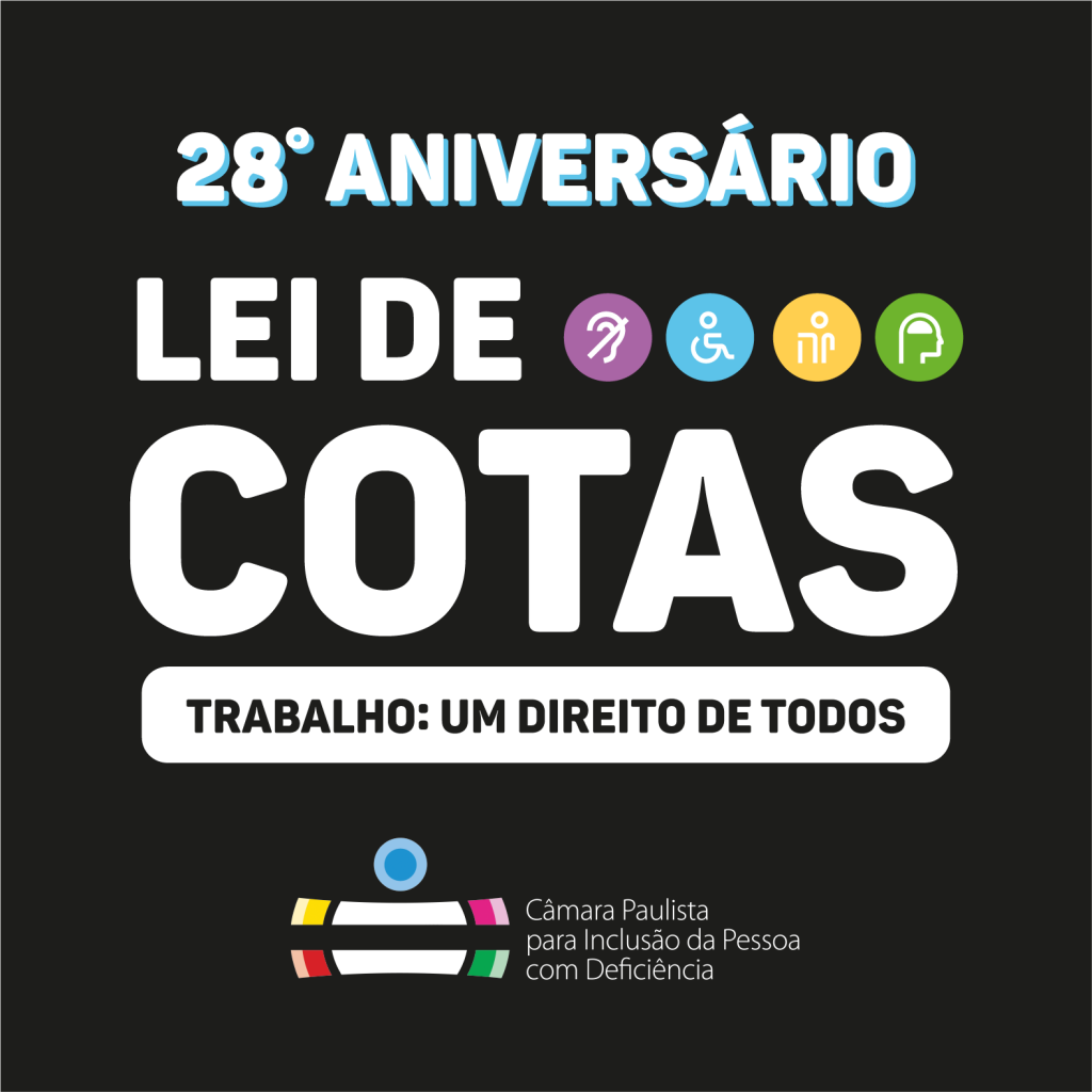 cartaz em fundo preto, arte mostra dizeres na 28o, aniversario da Lei de Cotas, escrito em branco. Abaixo, esta escrito em letra brancas e fundo preto Trabalho Um Direito de Todos. Finalizando, a logomarca da Câmara Paulista
