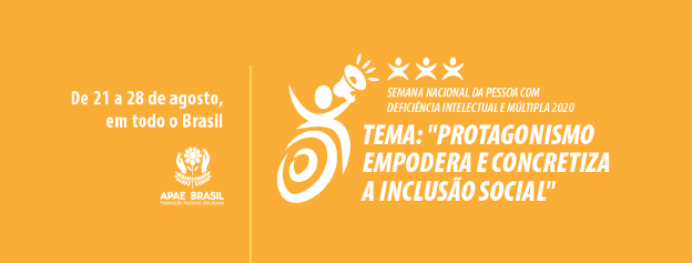 a imagem tem fundo na cor laranja: do lado esquerdo, está escrito em branco: de 21 a 28 de agosto, em todo o Brasil, abaixo o brasão da Apae Brasil . Há um traço vertical no meio, e do outro lado está o logo do evento, um desenho que representa a pessoa com deficiência intelectual e múltipla, e está escrito em branco “Semana Nacional da Pessoa com Deficiência Intelectual e Múltipla 2020. Abaixo, está escrito em caixa alta e negrito, o tema: Protagonismo empodera e concretiza a inclusão social
