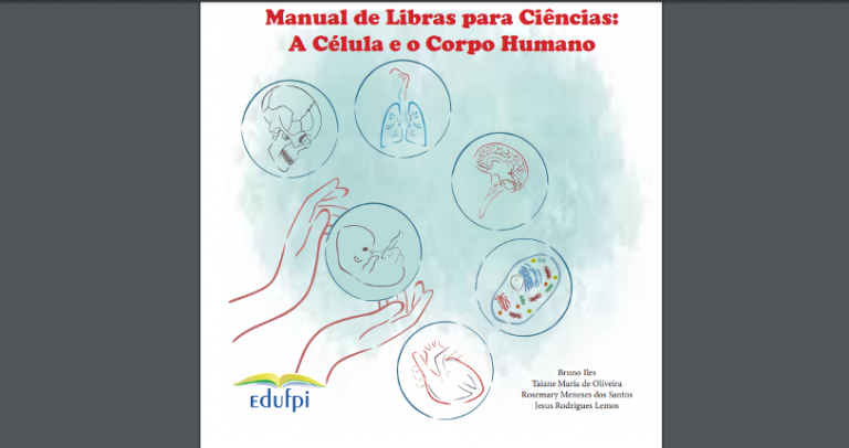 Capa do manual. A imagem tem um fundo branco nas bordas, com uma mancha azul clara no centro, onde se vê o título escrito em letras vermelhas e negrito: Manual de Libras para Ciências: a célula e o corpo humano. Logo abaixo há algumas ilustrações em círculo. Cada uma está envolta em um círculo, onde temos as ilustrações de: um crânio, um pulmão, um cérebro, um intestino, um coração e um feto, que aparece no lado esquerdo da imagem e está sendo segurado por duas mãos. Abaixo das ilustrações, no canto esquerdo temos o logo da EDUFPI e no canto direito, os nomes dos autores responsáveis pelo manual, em formato de lista: Bruno Iles, Taiane Maria de Oliveira, Rosemary Meneses dos Santos, Jesus Rodrigues Lemos.
