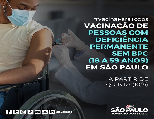 card com foto em plano fechado de homem em cadeira de rodas recebendo vacina de um profissional da saúde. Em todo o lado direito do card legenda: #VacinaParaTodos - vacinação de pessoas com deficiência permanente sem BPC (18 a 59 anos) em São Paulo a partir de quinta (10/06). No rodapé da imagem logo do Governo do Estado de São Paulo.