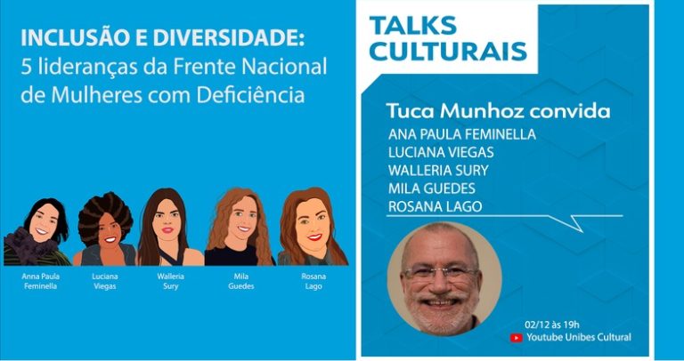 Card retangular com fundo azul. Acima o texto: Ministério do Turismo, Governo do Estado de São Paulo, por meio da Secretaria de Cultura e Economia Criativa, e Unibes Cultural apresentam: À esquerda o Texto: Inclusão e Diversidade - 5 lideranças da Frente Nacional de Mulheres com Deficiência. Abaixo do texto há cinco ilustrações. Anna Paula Feminella - mulher branca de cabelos castanhos lisos, olhos castanhos usa cachecol e blusa listrada. Luciana Viegas - mulher negra de cabelos pretos, afro, olhos castanhos, usa blusa regata cinza Walleria Sury - mulher branca de cabelos castanhos, longos, lisos, olhos castanhos usa blusa de alças no pescoço. Mila Guedes - mulher branca de cabelos loiros, encaracolados e longo, olhos azuis e blusa azul marinho. Rosana Lago - mulher branca de cabelos claros, longos, olhos castanhos e camisa cinza. Todas sorriem. À direita, há um quadro azul mais escuro, com bordas e texto em branco. Texto: Talks Culturais, Tuca Munhoz convida Anna Paula Feminella, Luciana Viegas, Walleria Sury, Mila Guedes, Rosana Lago. Foto de um homem branco, de cabelos, barba e bigode brancos sorrindo. 02/12 às 19h no Youtube Unibes Cultural