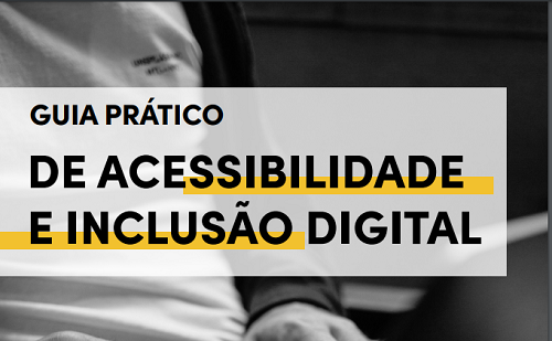 Imagem com fundo em preto e branco, com quadro branco escrito em preto e caixa alta: Guia Prático de Acessibilidade e inclusão Digital
